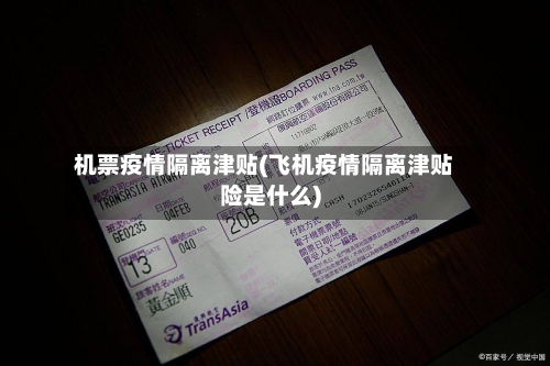 机票疫情隔离津贴(飞机疫情隔离津贴险是什么)-第1张图片