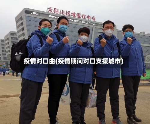 疫情对口曲(疫情期间对口支援城市)-第2张图片