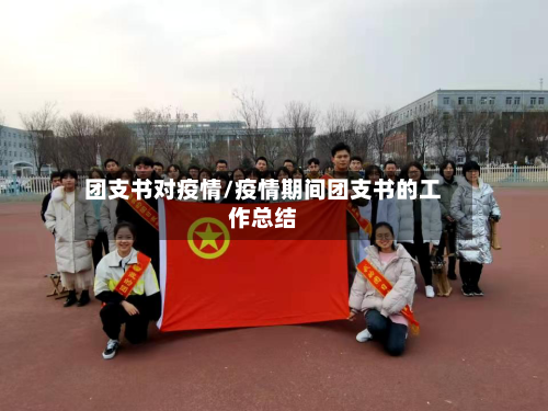 团支书对疫情/疫情期间团支书的工作总结