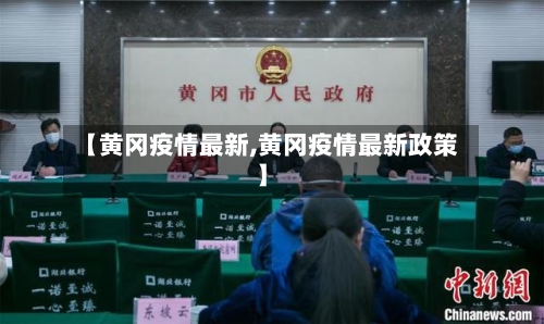 【黄冈疫情最新,黄冈疫情最新政策】
