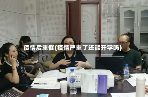 疫情后重修(疫情严重了还能开学吗)-第2张图片