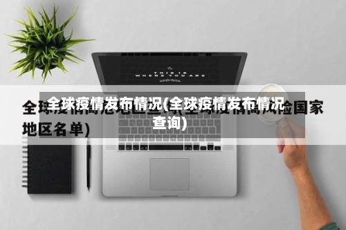 全球疫情发布情况(全球疫情发布情况查询)