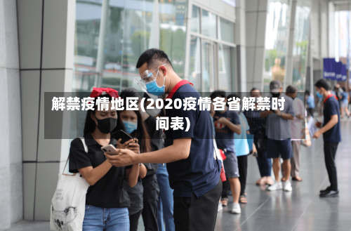 解禁疫情地区(2020疫情各省解禁时间表)