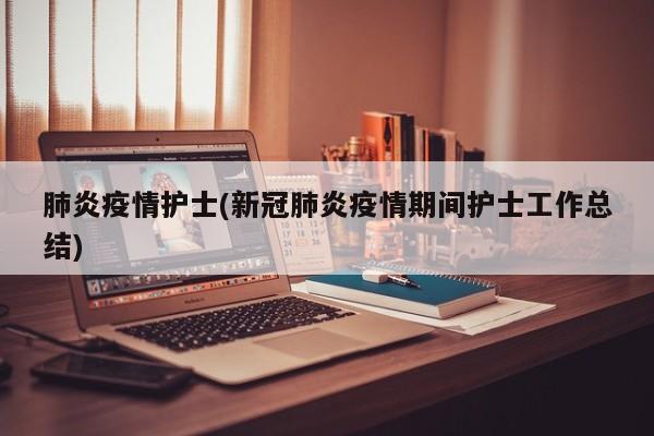 肺炎疫情护士(新冠肺炎疫情期间护士工作总结)